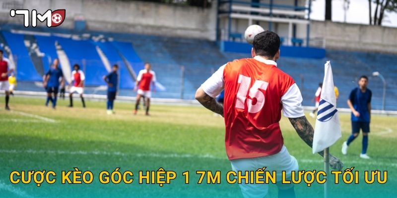 cược kèo góc hiệp 1 7m chiến lược tối ưu