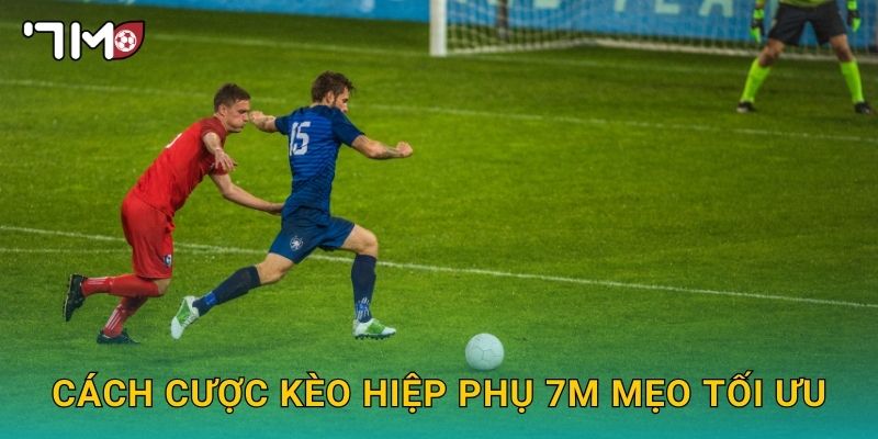 cách cược kèo hiệp phụ 7m mẹo tối ưu