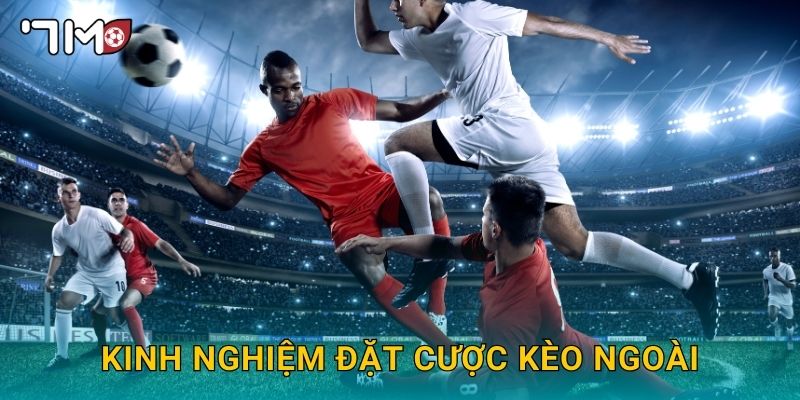 kinh nghiệm đặt cược kèo ngoài 7m và mẹo thực chiến 1 kinh nghiệm đặt cược kèo ngoài 7m và mẹo thực chiến