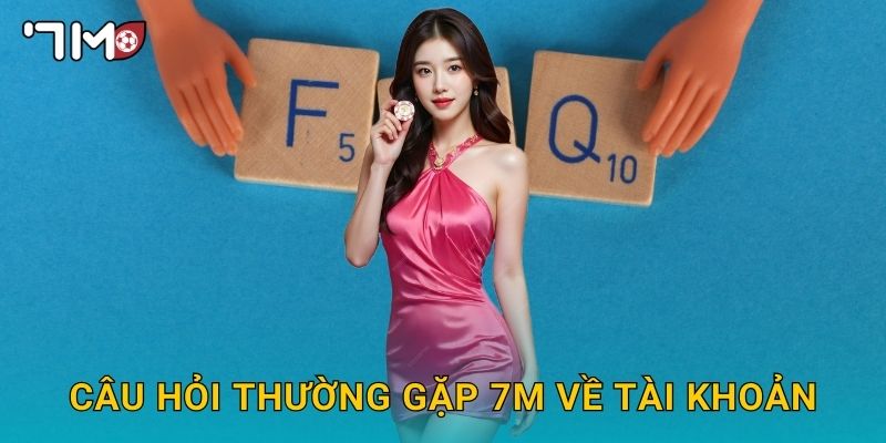 Câu hỏi thường gặp 7m về tài khoản