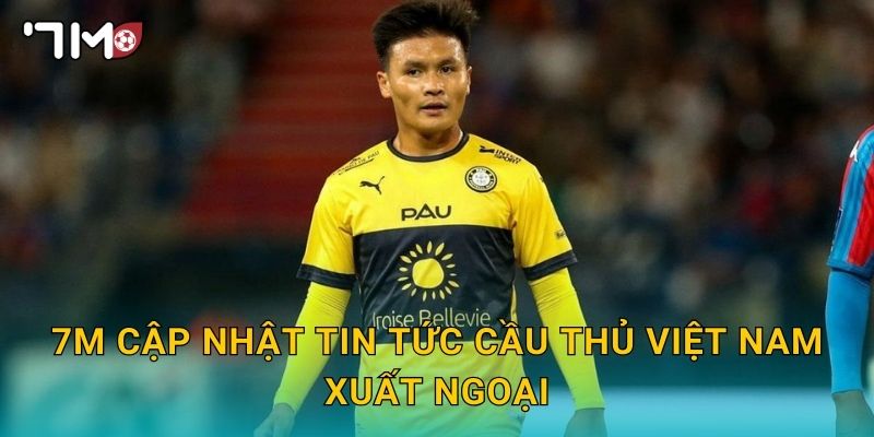 Cầu thủ Việt Nam xuất ngoại và hành trình được 7m ghi nhận 3 7m cập nhật tin tức cầu thủ Việt Nam xuất ngoại